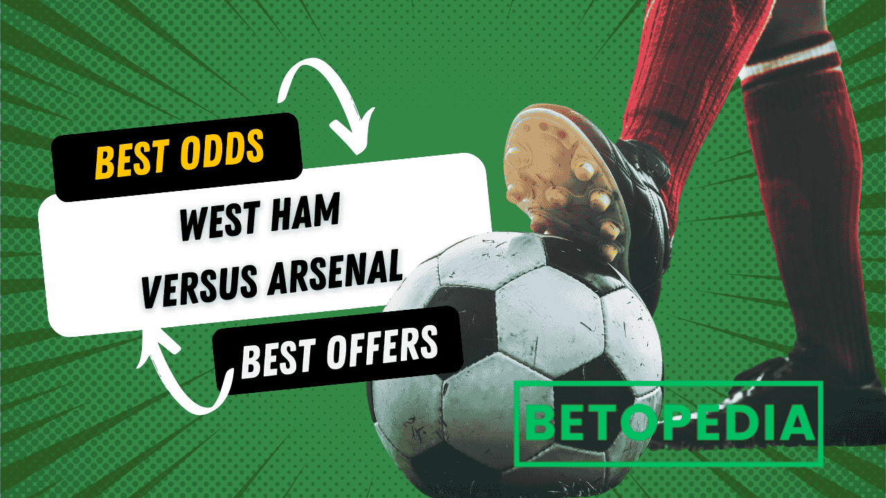 West Ham United vs Arsenal Preview: Best Betting Offers, Odds & Tips